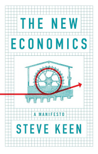 Steve Keen — The New Economics: A Manifesto