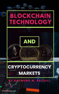 Raymond M. Russell — Blockchain Technology and Cryptocurrency Markets: Exploring the Explosive Growth, Crypto Transactions, Potential of Blockchain Technology in a Rapidly Evolving Market