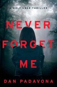 Dan Padavona — Never Forget Me: A Chilling Psychological Thriller (Wolf Lake Thriller Book 7)