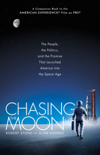 Robert Stone & Alan Andres — Chasing the Moon: The People, the Politics, and the Promise That Launched America into the Space Age