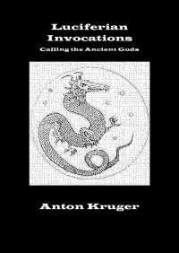 Kruger, Anton — Luciferian Invocations: Calling the Ancient Gods