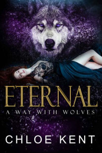 Chloe Kent — Eternal (A Way With Wolves Book 3)