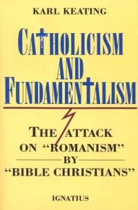 Karl Keating [Keating, Karl] — Catholicism And Fundamentalism