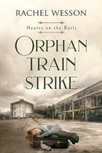Rachel Wesson — Hearts on the Rails 05 - Orphan Train Strike
