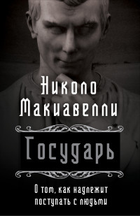 Никколо Макиавелли — Государь. О том, как надлежит поступать с людьми