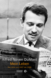 DuMont, Alfred Neven [DuMont, Alfred Neven] — Mein Leben - Die Jahre von 1927 bis 1968