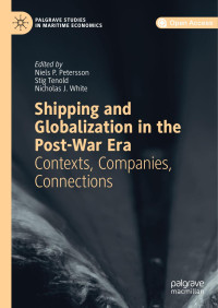 Niels P. Petersson & Stig Tenold & Nicholas J. White — Shipping and Globalization in the Post-War Era