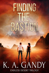 K. A. Gandy — Finding the Bastion: A Scorching Dystopian Adventure (Endless Desert Trilogy Book 2)