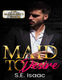 S.E. Isaac — Maid to Desire: The Billionaire's Maid (The Billionaire's Maid Series Book 4)