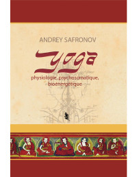 Safronov, Andrey — YOGA : physiologie, psychosomatique et bioénergétique (French Edition)