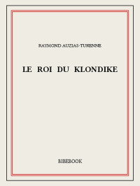 Raymond Auzias-Turenne [Auzias-Turenne, Raymond] — Le roi du Klondike