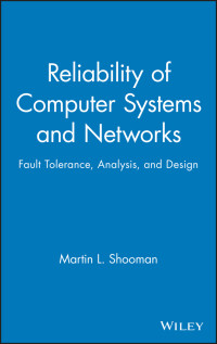 Martin L. Shooman — Reliability of Computer Systems and Networks: Fault Tolerance, Analysis, and Design