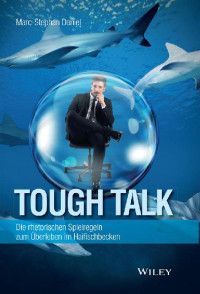 Marc-Stephan Daniel — Tough Talk: Die rhetorischen Spielregeln zum Überleben im Haifischbecken (German Edition)