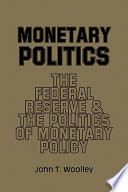 John T. Woolley — Monetary Politics: The Federal Reserve And The Politics Of Monetary Policy