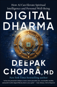 Deepak Chopra, MD — Digital Dharma: How AI Can Elevate Spiritual Intelligence and Personal Well-Being