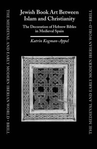 KATRIN KOGMAN-APPEL — JEWISH BOOK ART BETWEEN ISLAM AND CHRISTIANITY