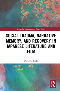 Stahl, David C.; — Social Trauma, Narrative Memory, and Recovery in Japanese Literature and Film