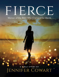 Cowart, Jennifer; — Fierce - Women's Bible Study Participant Workbook: Women of the Bible Who Changed the World