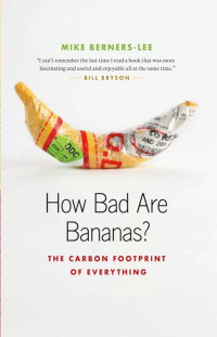 Mike Berners-Lee [Berners-Lee, Mike] — How Bad Are Bananas?: The Carbon Footprint of Everything