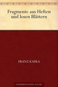 Kafka, Franz — Fragmente aus Heften und losen Blättern