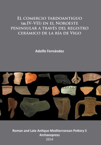 Adolfo Fernández — El comercio tardoantiguo (ss.IV-VII) en el Noroeste peninsular a través del registro cerámico de la ría de Vigo