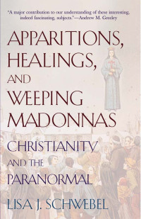 Lisa J. Schwebel — Apparitions, Healings, and Weeping Madonnas: Christianity and the Paranormal