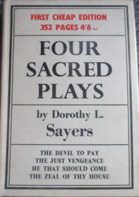 Sayers, Dorothy L. — Four Sacred Plays [The Devil to Pay, The Just Vengeance, He That Should Come, The Zeal of Thy House]