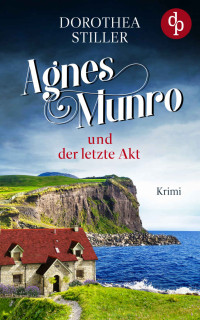 Dorothea Stiller — Agnes Munro und der letzte Akt (Mord auf Schottisch-Reihe 2) (German Edition)