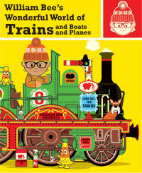 William Bee — William Bee's Wonderful World of Trains, Boats and Planes
