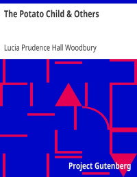 Lucia Prudence Hall Woodbury — The Potato Child & Others