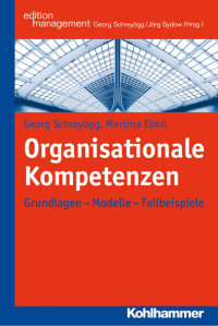 Georg Schreyögg & Martina Eberl — Organisationale Kompetenzen: Grundlagen - Modelle - Fallbeispiele