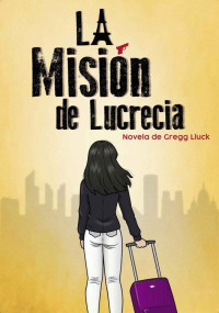 Gregg Lluck — La misión de Lucrecia (Spanish Edition)