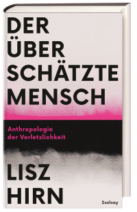 Lisz Hirn — Der überschätzte Mensch. Anthropologie der Verletzlichkeit