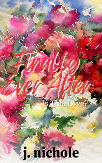 J. Nichole — Finally Ever After: A Love Story (Is This Love? Book 3)