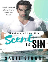 Sadie Stuart [Stuart, Sadie] — Scent to Sin: A Billionaire Romance (Masters of the City Book 2)