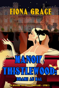 Fiona Grace — Manoir Thistlewood : Drame au bal (Un Mystère Cosy d'Eliza Montagu – Livre 3) (French Edition)