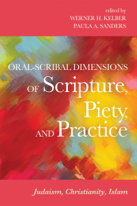 Werner H. Kelber;Paula A. Sanders; — Oral-Scribal Dimensions of Scripture, Piety, and Practice