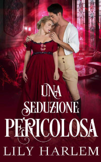 Lily Harlem — Una Seduzione Pericolosa: Un piccante Regency romance (Italian Edition)