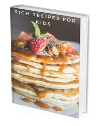 Antonia Marcevilla — Rich Recipes for Kids : 2021 Power Cookbook For Healthy Protein Kids