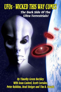 Timothy Green Beckley & Sean Casteel & Scott Corrales & Peter Robbins & Brad Steiger & Tim R. Swartz — UFOs - Wicked This Way Comes: The Dark Side of the Ultra-Terrestrials