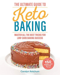 Ketchum, Carolyn — The Ultimate Guide to Keto Baking: Master All the Best Tricks for Low-Carb Baking Success