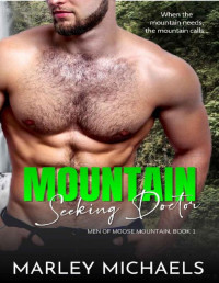 Marley Michaels — Mountain Seeking Doctor (Men of Moose Mountain Book 1)