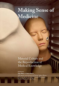 Anna Harris, John Nott — Making Sense of Medicine: Material Culture and the Reproduction of Medical Knowledge 