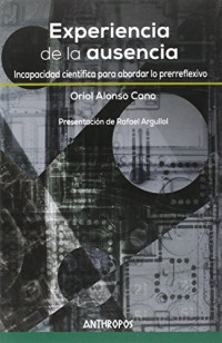 Oriol Alonso Cano — Experiencia de la ausencia: Incapacidad científica para abordar lo prerreflexivo