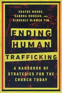 Shayne Moore;Sandra Morgan;Kimberly McOwen Yim; & Kimberly Yim & Sandra Morgan & Shayne Moore — Ending Human Trafficking