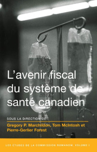 Sous la direction de Gregory P. Marchildon, Tom McIntosh et Pierre-Gerlier Forest — L’ Avenir fiscal du système de santé canadien