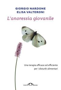 Giorgio Nardone, Elisa Valteroni — L'anoressia giovanile: Una terapia efficace ed efficiente per i disturbi alimentari
