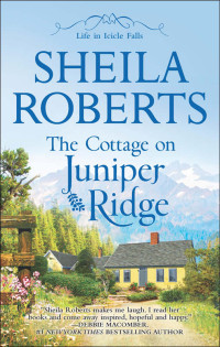 Sheila Roberts — The Cottage on Juniper Ridge (Life In Icicle Falls Book 4)