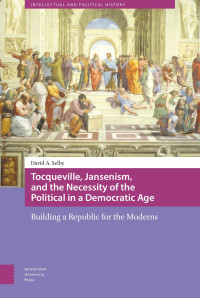 David A. Selby — Tocqueville, Jansenism, and the Necessity of the Political in a Democratic Age