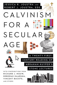 Jessica R. Joustra;Robert J. Joustra; & Jessica R. Joustra & Robert J. Joustra — Calvinism for a Secular Age